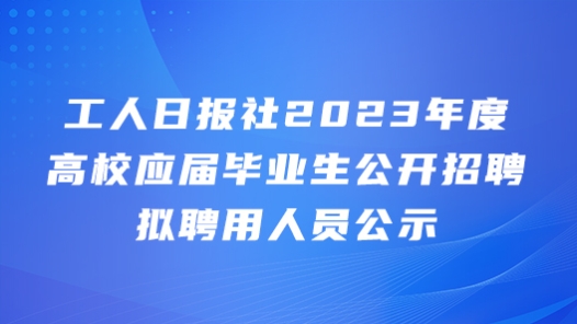 工人日报�?023年度高校应届毕业生公开招聘拟聘用人员公�? title=