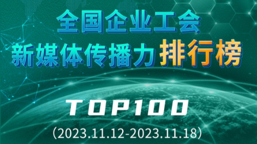 全国企业工会新媒体传播力排行榜TOP100（2023.11.12—2023.11.18）