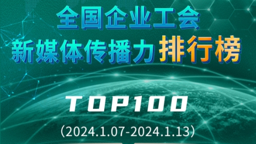 全国企业工会新媒体传播力排行榜TOP100（2024.1.07—2024.1.13）