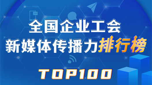 新一期全国企业工会新媒体传播力TOP100出炉！富士康科技集团、中国铁建、舟山港集团位列前三