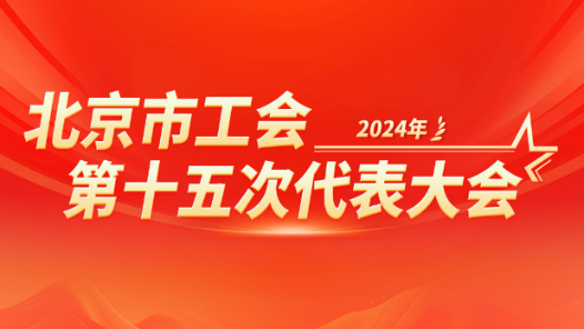 勠力同心 奋发有为 赓续辉煌——热烈祝贺北京市工会第十五次代表大会闭幕