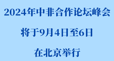 快报 | 2024年中非合作论坛峰会将于9月4日至6日在北京举行